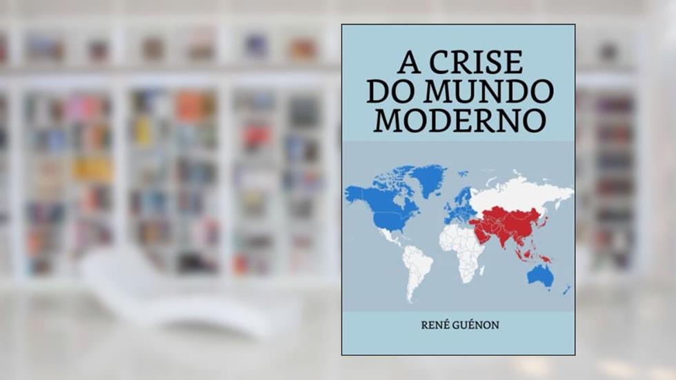 A Crise do Mundo Moderno (Portuguese Edition), do autor René Guénon