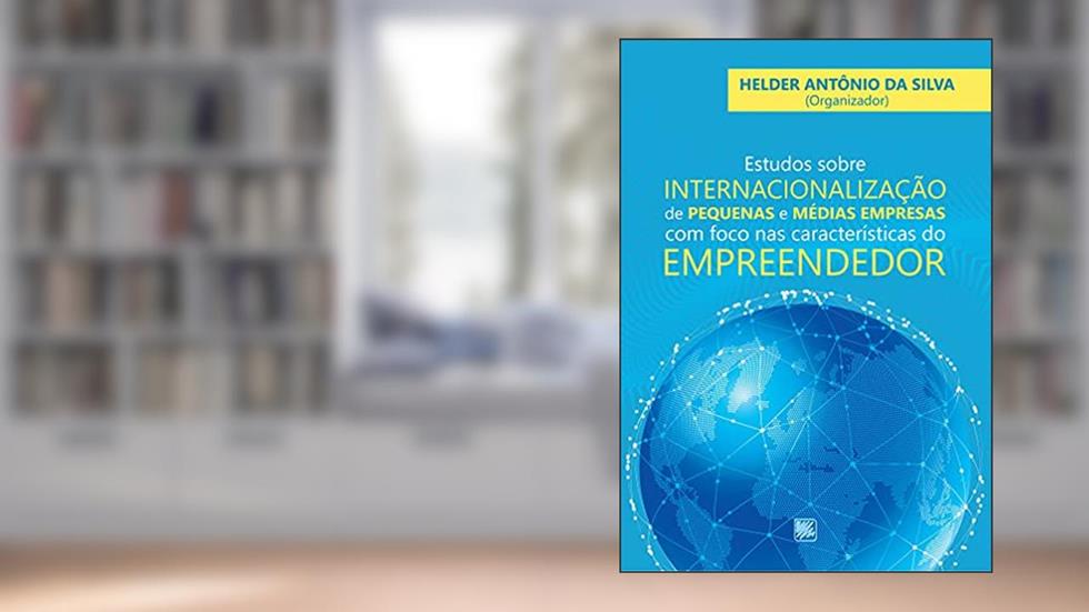 Estudos Sobre Internacionalização de Pequenas e Médias Empresas com Foco nas Características do Empreendedor, do autor Helder Antônio da Silva (Org.)