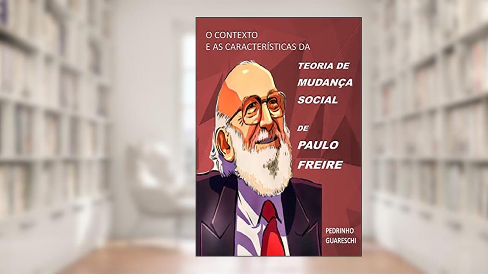 O CONTEXTO E AS CARACTERÍSTICAS DA TEORIA DE MUDANÇA SOCIAL DE PAULO FREIRE, do autor Pedrinho Guareschi
