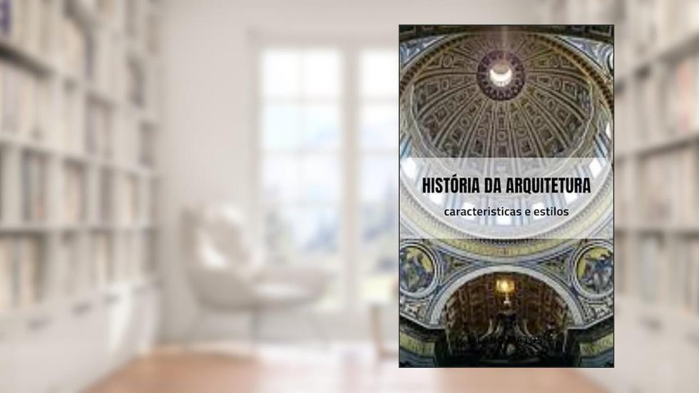 História da Arquitetura : Características e estilos, do autor Alana Matos