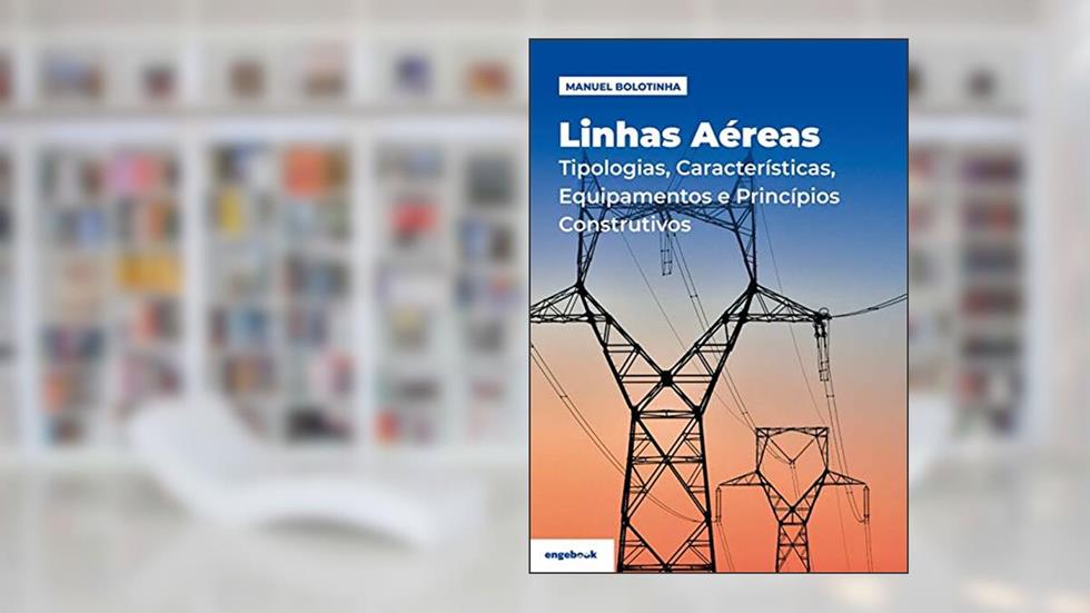 Linhas Aéreas: Tipologias, Características, Equipamentos E Princípios Construtivos, do autor Manuel Bolotinha