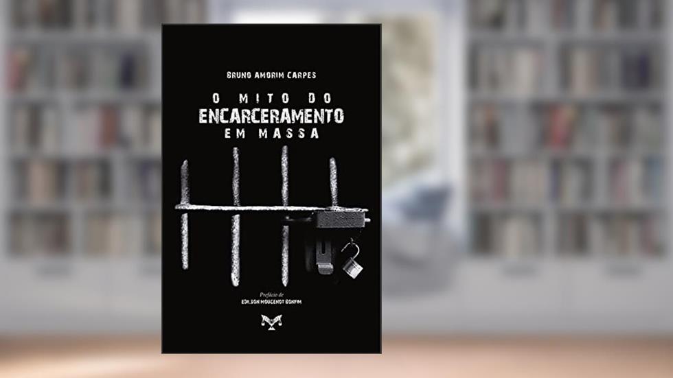 O Mito Do Encarceramento Em Massa, do autor Bruno Amorim Carpes