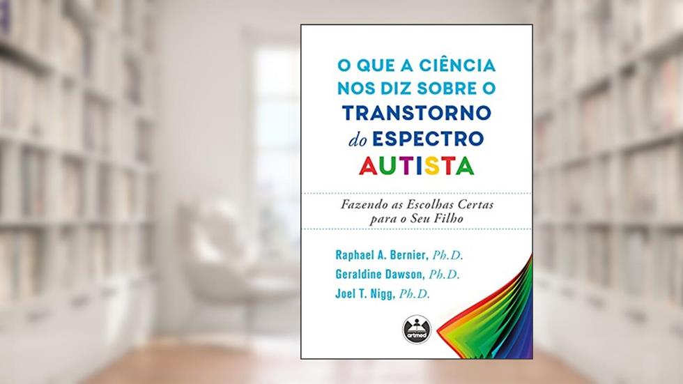 O que a ciência nos diz sobre o transtorno do espectro autista: fazendo as escolhas certas para o seu filho, do autor Raphael A. Bernier; Geraldine Dawson; Joel T. Nigg