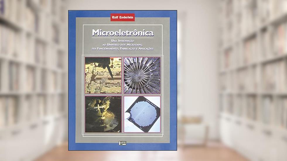 Microeletrônica: Introdução ao Universo dos Microchips, seu Funcionamento, Fabricação e Aplicação (Volume 1), do autor Rolf Enderlein
