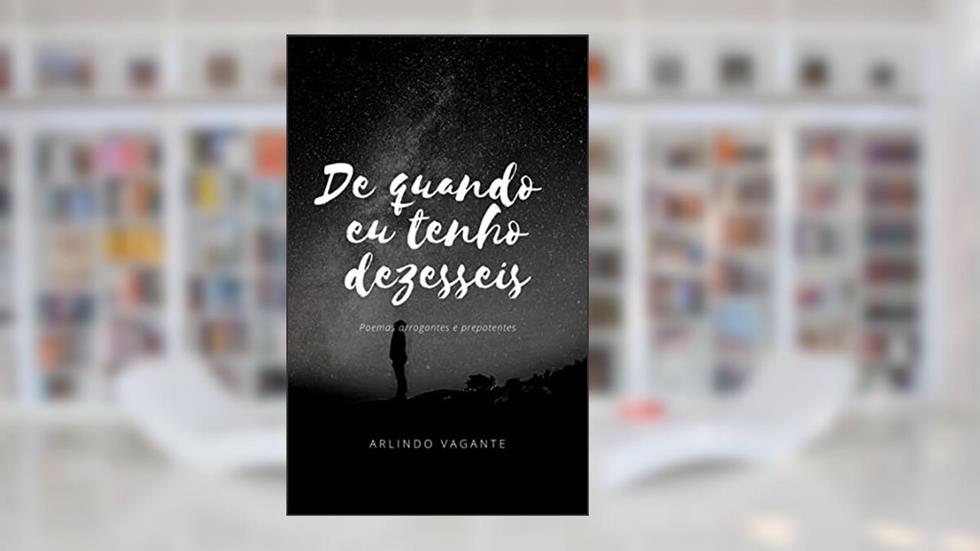 dezesseis: Poemas arrogantes, prepotentes e marginais, do autor Arlindo Vagante