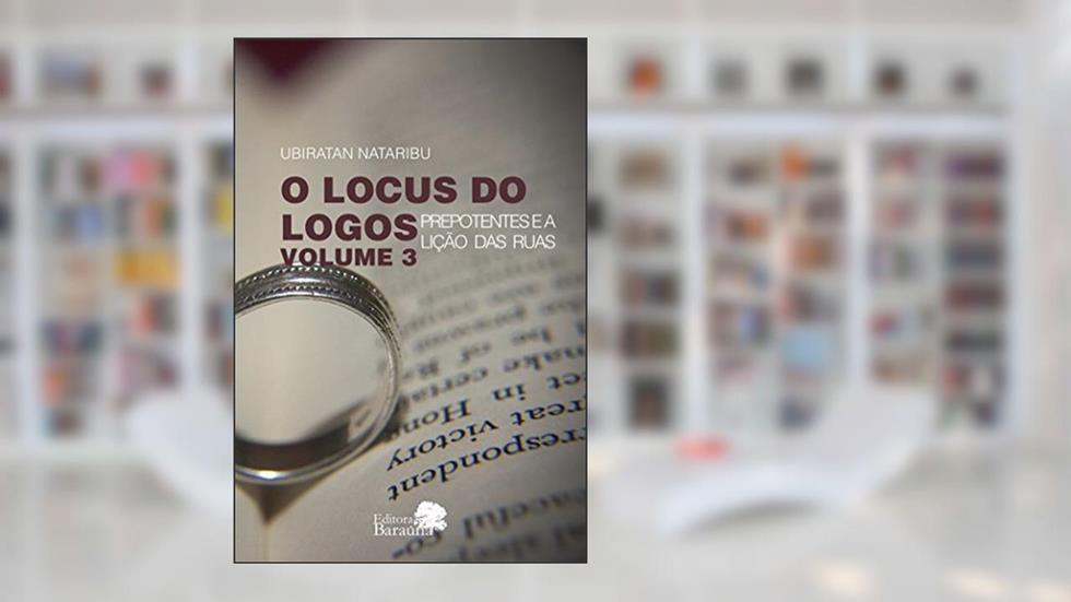 O locus do logos - Prepotentes e a lição das ruas - Volume 3, do autor Ubiratan Nataribu