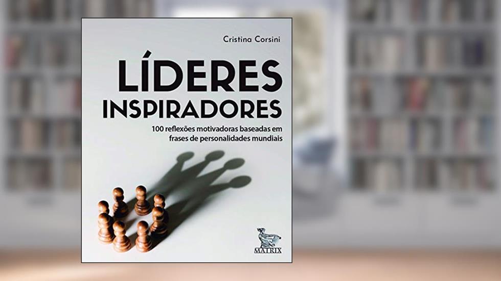 Líderes inspiradores: 100 reflexões motivadoras baseadas em frases de personalidades mundiais, do autor Cristina Corsini