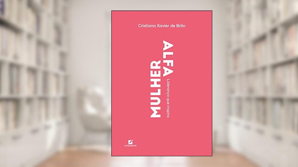 Mulher alfa: Liderança que inspira, do autor Cristiana Xavier de Brito