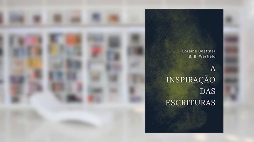 A inspiração das Escrituras, do autor Loraine Boettner; B.B. Warfield