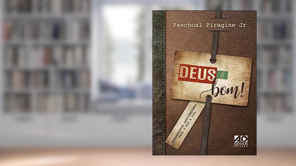 Em Todo Tempo Deus é Bom | Pensamentos Inspiradores para o Dia a Dia | Paschoal Piragine Jr., do autor Paschoal Piragine Jr.
