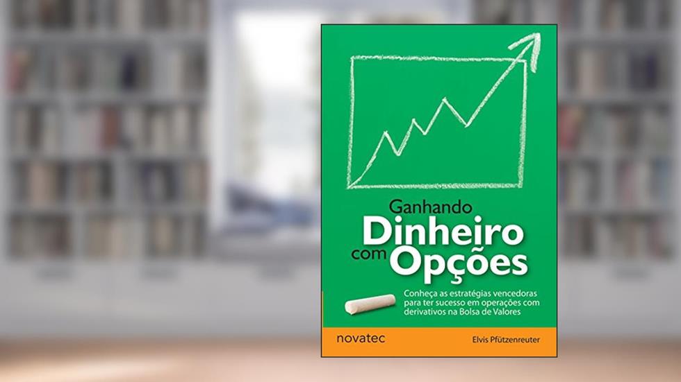 Ganhando Dinheiro com Opções: Conheça as Estratégias Vencedoras Para ter Sucesso em Operações com Derivativos na Bolsa de Valores, do autor Elvis Pfützenreuter