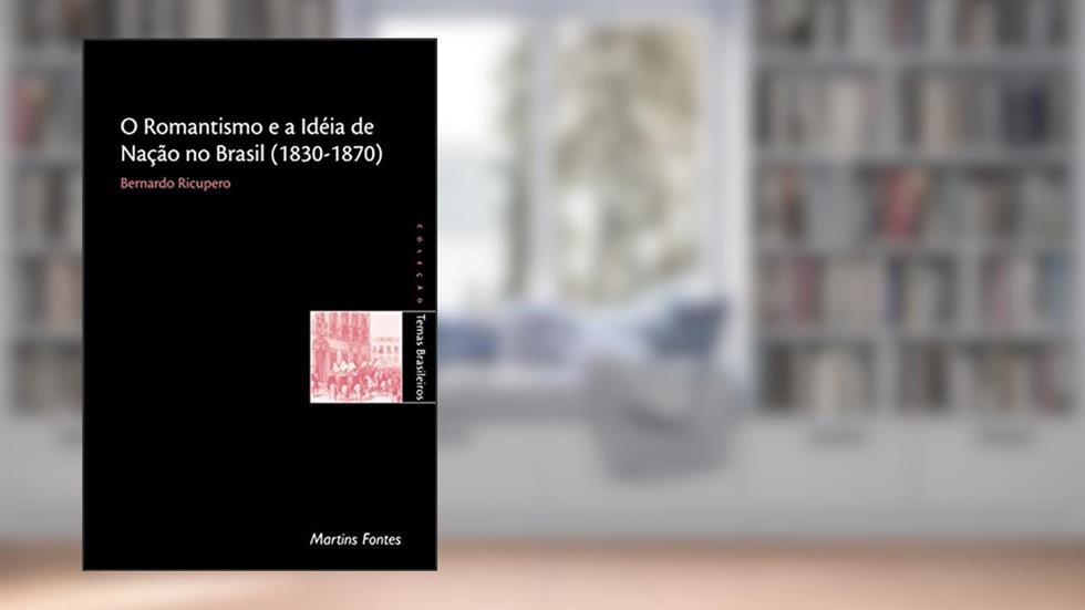 Romantismo e a ideia de nação no Brasil (1830-1870), do autor Bernardo Ricupero