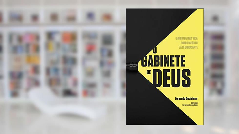 O Gabinete de Deus: O Início de uma vida com o espírito e a fé consciente, do autor Fernando Dexheimer