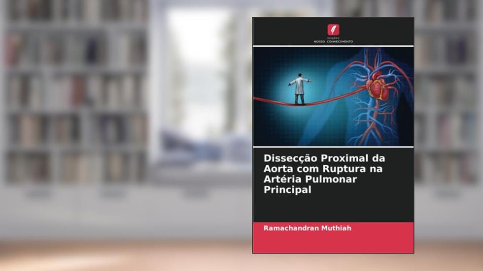 Dissecção Proximal da Aorta com Ruptura na Artéria Pulmonar Principal, do autor Ramachandran Muthiah
