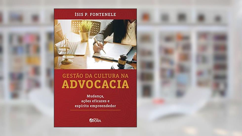 Gestão da cultura na advocacia: Mudança, ações eficazes e espírito empreendedor, do autor Ísis Fontenele