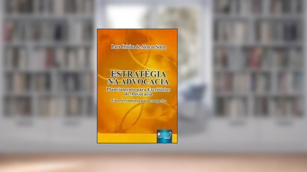 Estratégia Na Advocacia: Planejamento Para Escritórios De Advocacia, do autor Lara Cristina deAlencar Selem