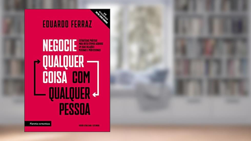 Negocie qualquer coisa com qualquer pessoa: Estratégias práticas para obter ótimos acordos em suas relações pessoais e profissionais, do autor Eduardo Ferraz