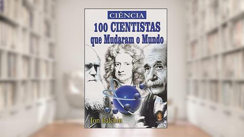 Capa de 100 Cientistas que Mudaram o Mundo, do autor Jon Balchin