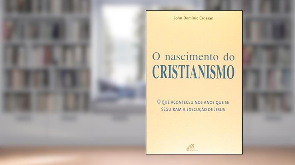 O nascimento do Cristianismo: Que aconteceu nos anos que se seguiram à execução de Jesus (O), do autor John Dominic Crossan