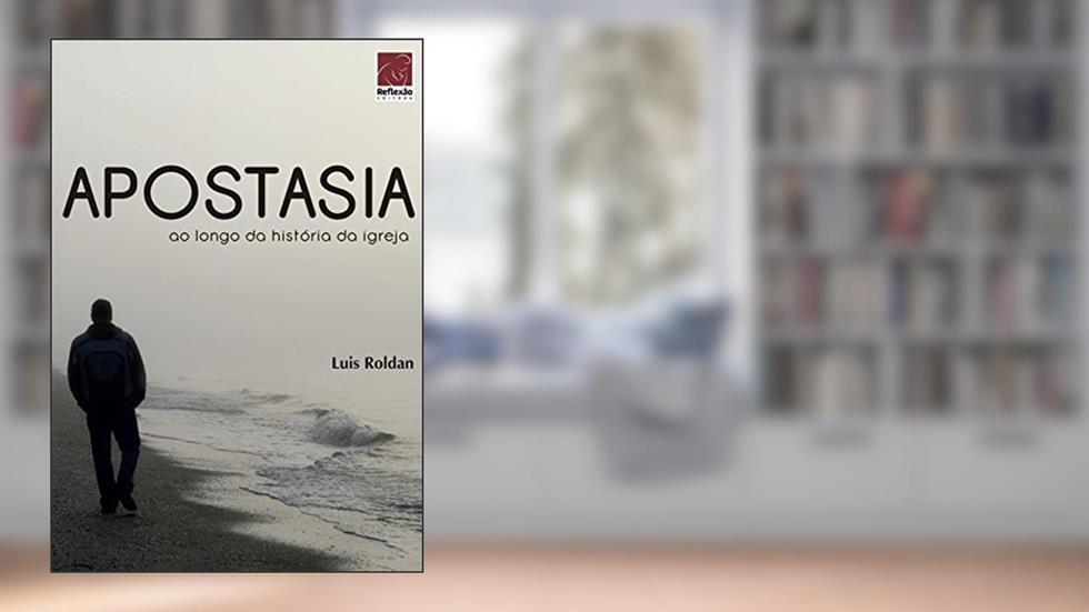 Apostasia Ao Longo Da História Da Igreja, do autor Luis Roldan