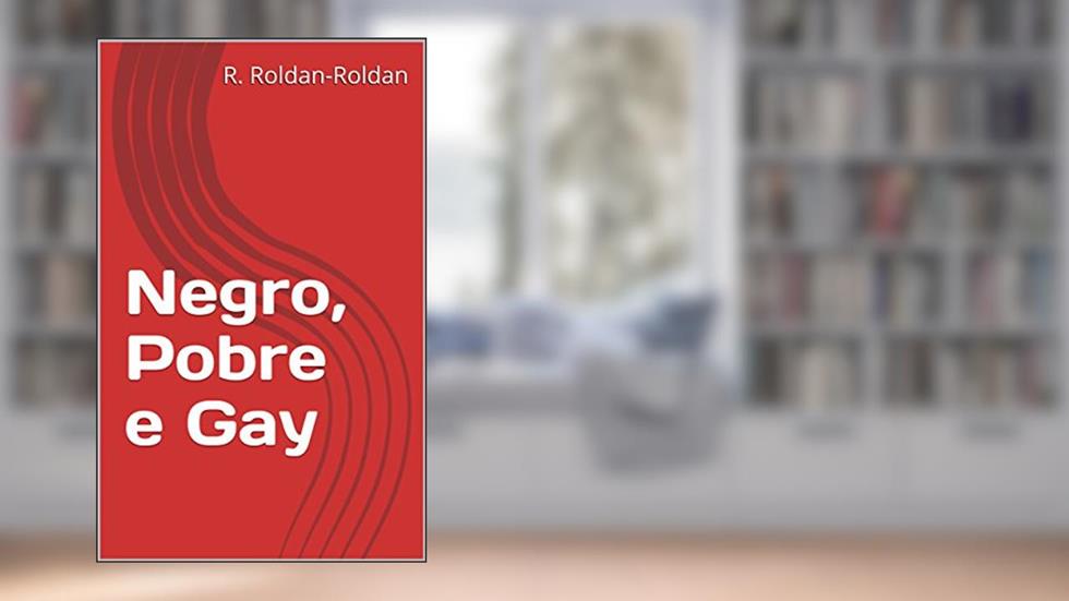 Negro, Pobre e Gay, do autor R. Roldan-Roldan