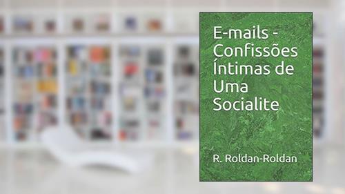 Capa de E-Mails - Confissões Íntimas de Uma Socialite, do autor R Roldan-Roldan