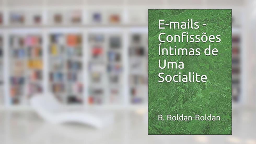 E-Mails - Confissões Íntimas de Uma Socialite, do autor R Roldan-Roldan
