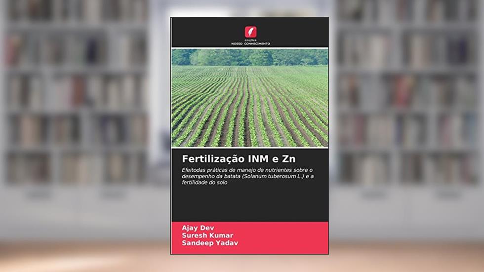 Fertilização INM e Zn: Efeitodas práticas de manejo de nutrientes sobre o desempenho da batata (Solanum tuberosum L.) e a fertilidade do solo, do autor Ajay Dev; Suresh Kumar; Sandeep YADAV