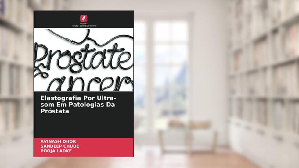 Elastografia Por Ultra-som Em Patologias Da Próstata, do autor Avinash Dhok; Sandeep Chude; Pooja Ladke