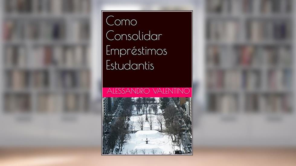 Como Consolidar Empréstimos Estudantis, do autor Alessandro Valentino