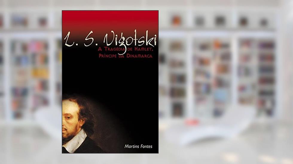 Tragédia de Hamlet, A - Príncipe da Dinamarca, do autor L. S. Vigotski