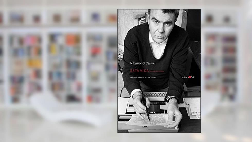 Esta vida: poemas escolhidos, do autor Raymond Carver
