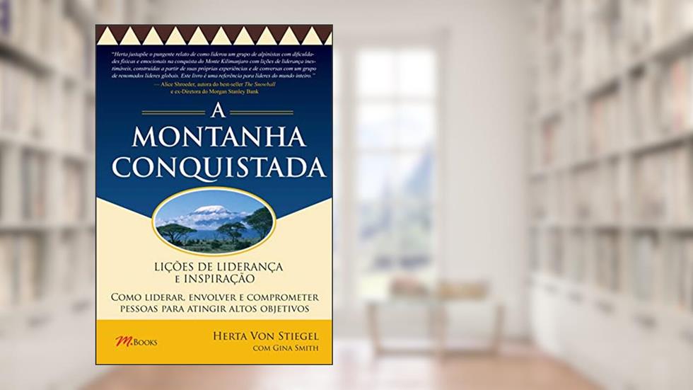 Lições de Liderança e Inspirações - a Montanha Conquistada, do autor Herta Von Stiegel; Gina Smith