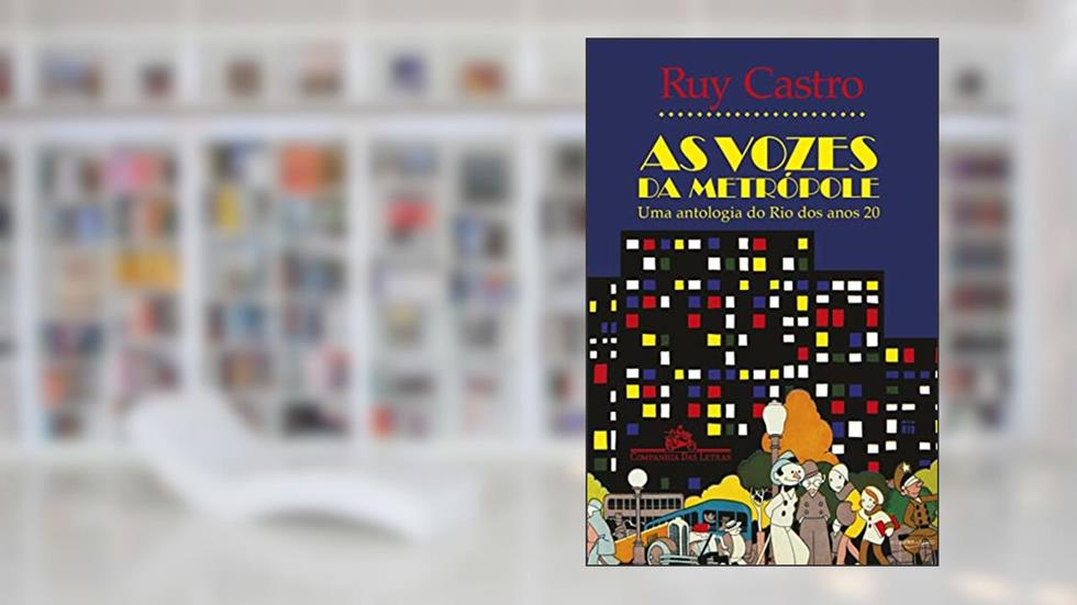As vozes da metrópole: Uma antologia do Rio dos anos 20, do autor Ruy Castro