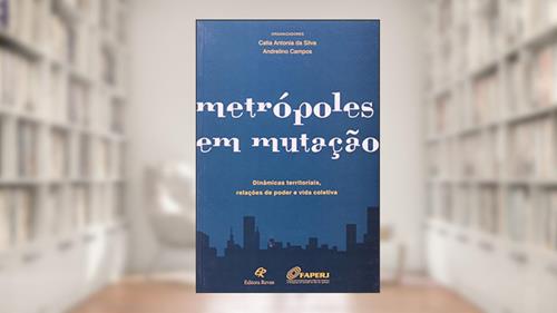 Capa de Metrópoles em Mutação. Dinâmicas Territoriais, Relações de Poder e Vida Coletiva, do autor Andrelino Campos; Catia Antonia da Silva