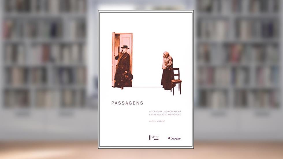 Passagens. Literatura Judaico-Alemã Entre Gueto e Metrópole, do autor Luís Sérgio Krausz