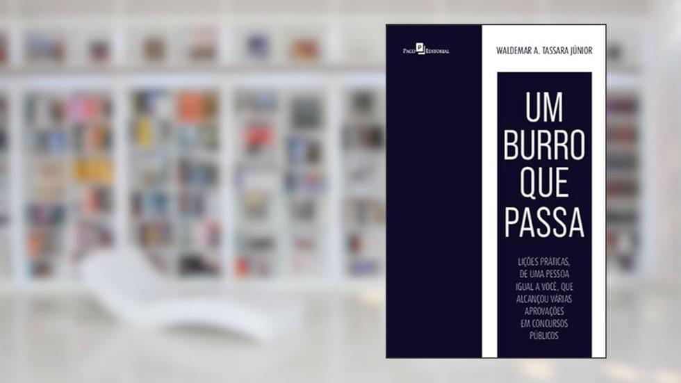 Um Burro que Passa: Lições Práticas, de uma Pessoa Igual a Você, que Alcançou Várias Aprovações em Concursos Públicos, do autor Waldemar A. Tassara Júnior