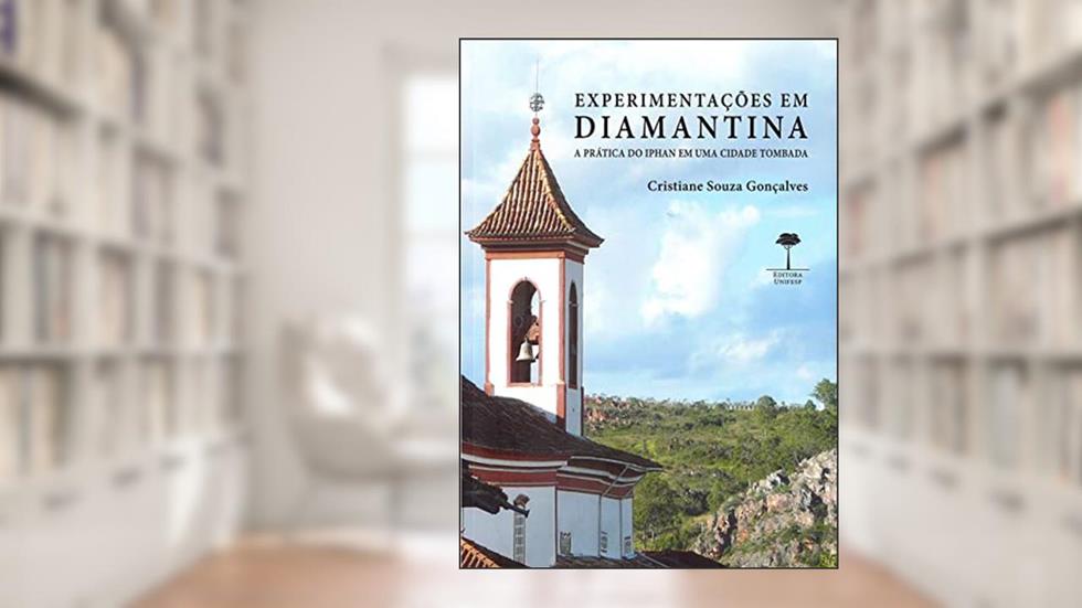 Experimentações em Diamantina: A prática do IPHAN em uma cidade tombada, do autor Cristiane Souza Gonçalves