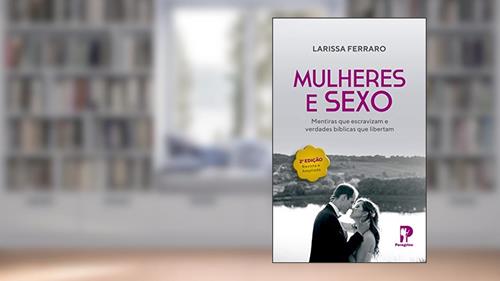 Capa de Mulheres & Sexo: Mentiras que escravizam e verdades bíblicas que libertam, do autor Larissa Ferraro