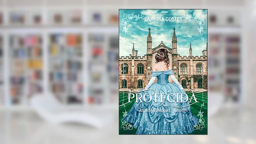 Protegida: (Série "As Irmãs Moore" Livro 1), do autor Larissa Gomes