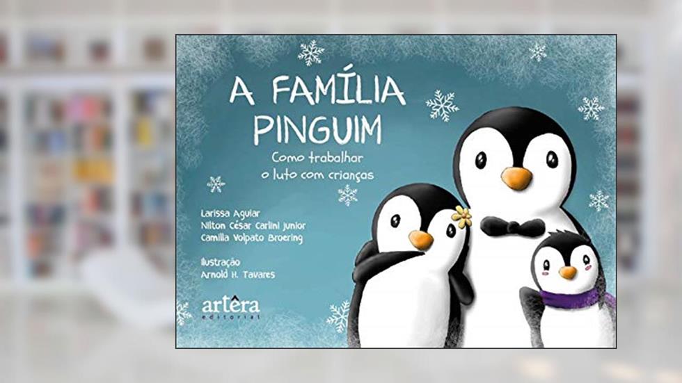 A família pinguim: como trabalhar o luto com crianças, do autor Larissa Aguiar; Nilton César Carlini Junior; Camilla Volpato Broering