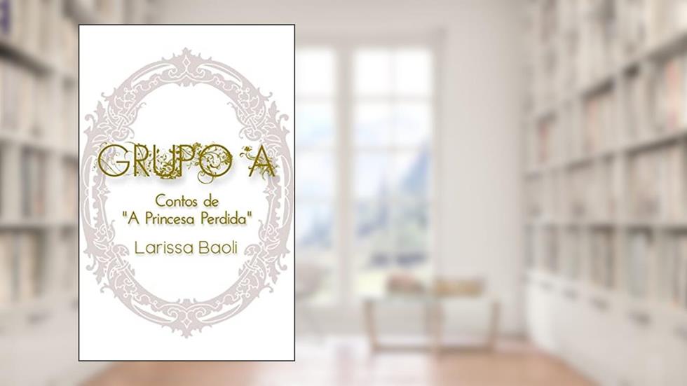 Grupo A: Contos de "A Princesa Perdida", do autor Larissa Baoli