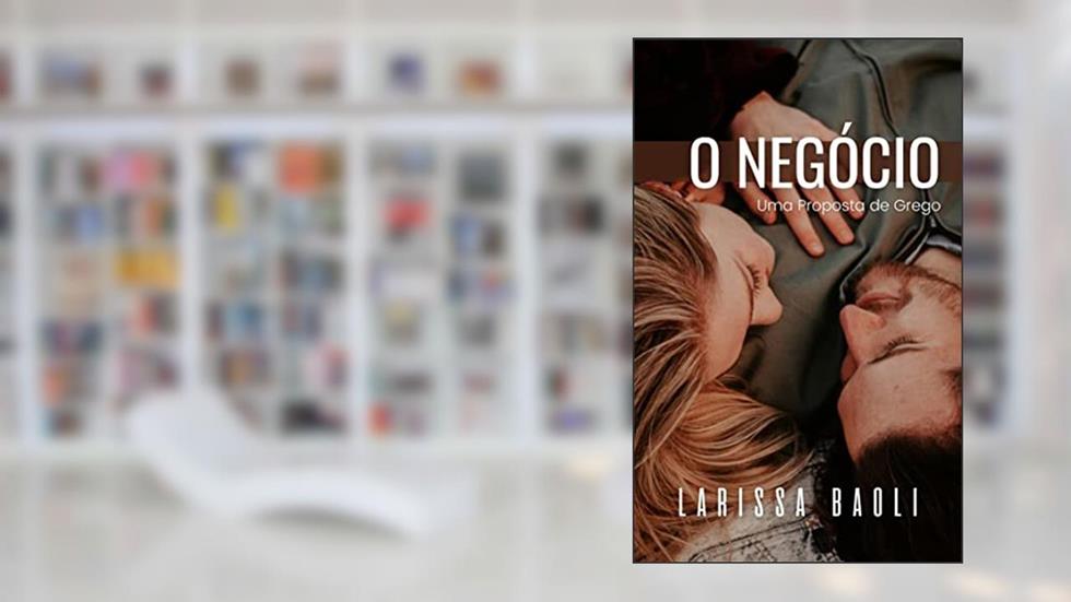 O Negócio: Uma Proposta de Grego, do autor Larissa Baoli