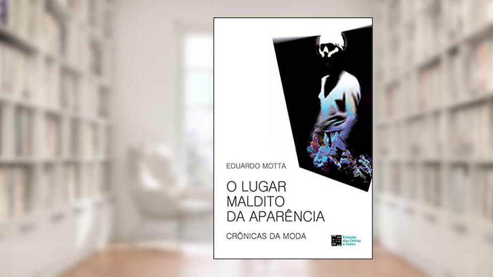 O Lugar Maldito da Aparência: Crônicas de Moda, do autor Eduardo Motta