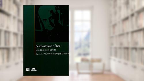 Capa de Desconstrução e ética: Ecos de Jacques Derrida, do autor Paulo Cesar Duque-Estrada