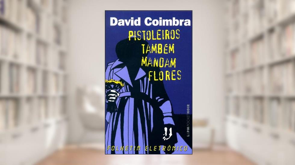 Pistoleiros Também Mandam Flores, do autor David Coimbra