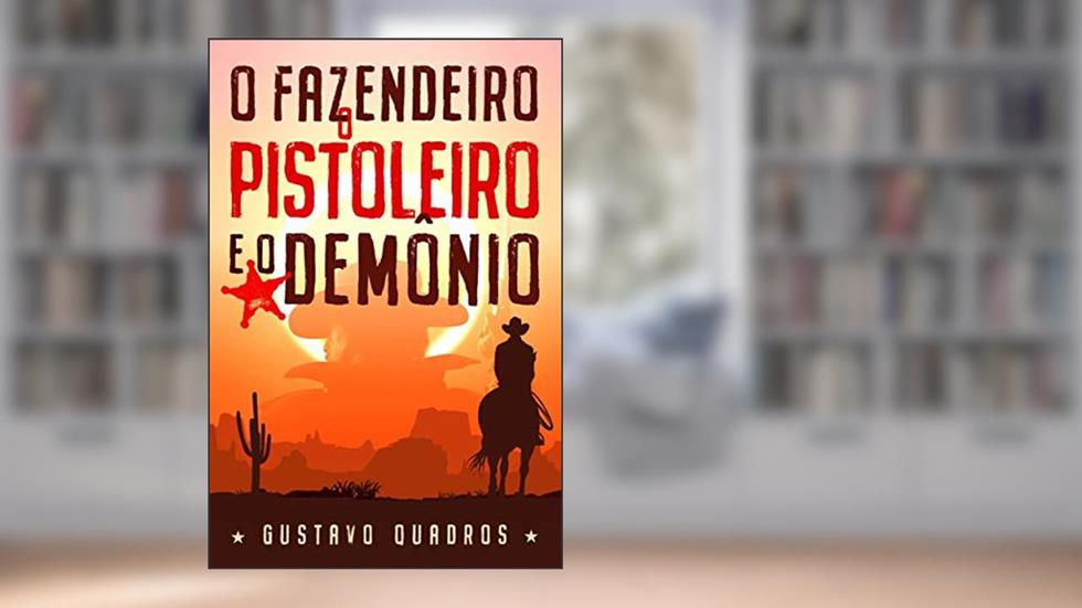 O Fazendeiro, O Pistoleiro E O Demônio, do autor Gustavo Quadros
