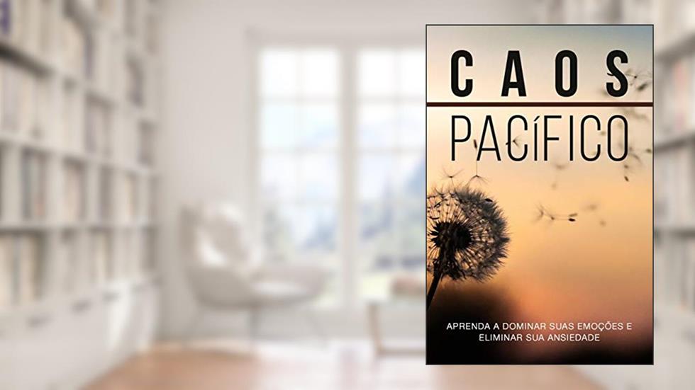 CAOS PACÍFICO: Aprenda a Dominar suas Emoções e Eliminar sua Ansiedade, do autor Editora LR