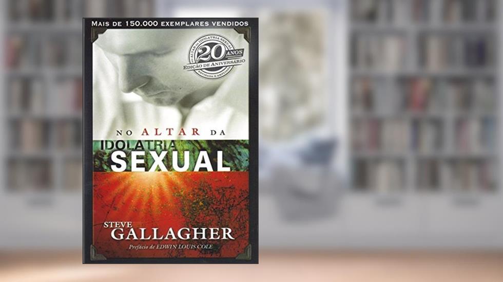 No Altar da Idolatria Sexual, do autor Steve Galalgher