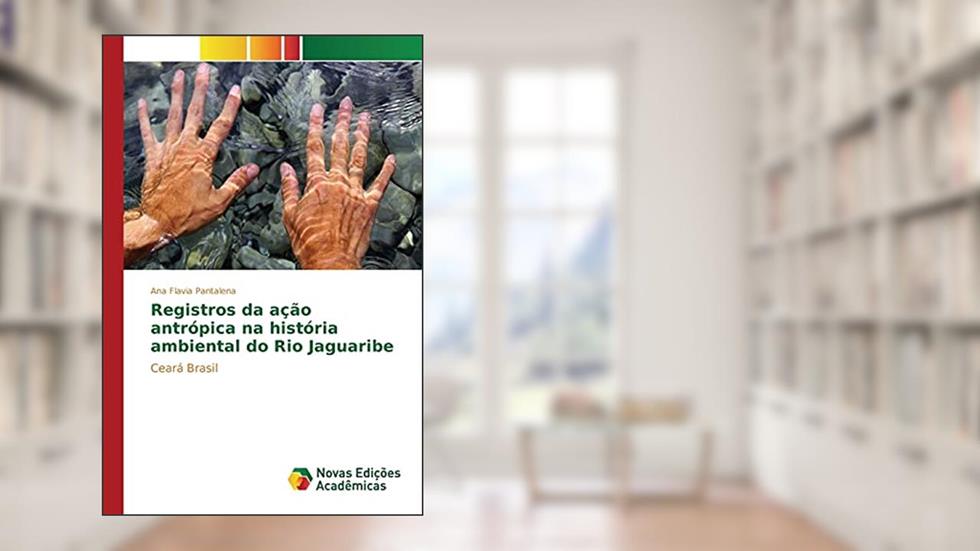 Registros da ação antrópica na história ambiental do Rio Jaguaribe: Ceará Brasil, do autor Pantalena Ana Flavia